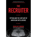 The Recruiter: Spying and the Lost Art of American Intelligence