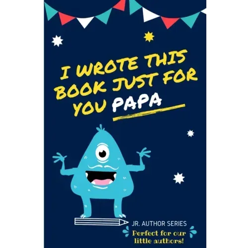 I Wrote This Book Just For You Papa!: Fill In The Blank Book For Papa/Father's Day/Birthday's And Christmas For Junior Authors Or To Just Say They Lov