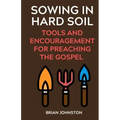 Sowing in Hard Soil: Tools and Encouragement for Preaching the Gospel