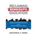 Reclaiming Democratic Education: Student and Teacher Activism and the Future of Education Policy