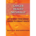 Cancer Healed Naturally: My Journey from Breast Cancer to Vibrant Health
