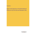 Report of the Operations of the British National Society for Aid to the Sick and Wounded In War