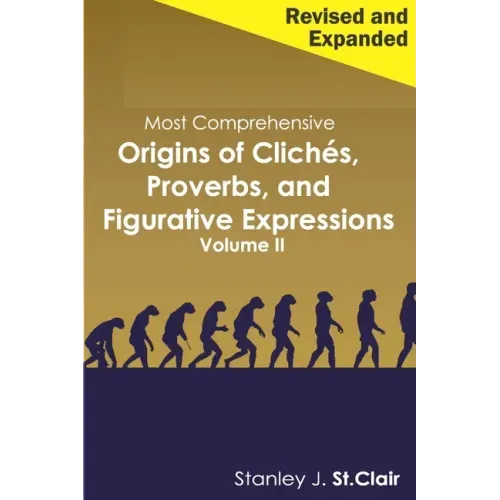 Most Comprehensive Origins of Cliches, Proverbs and Figurative Expressions Volume II: Revised and Expanded