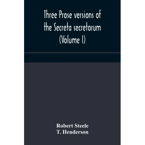Three prose versions of the Secreta secretorum (Volume I)