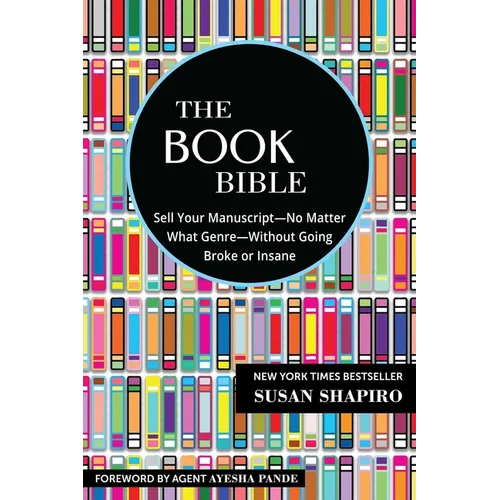The Book Bible: How to Sell Your Manuscript--No Matter What Genre--Without Going Broke or Insane