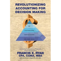 Revolutionizing Accounting for Decision Making: Combining the Disciplines of Lean with Activity Based Costing