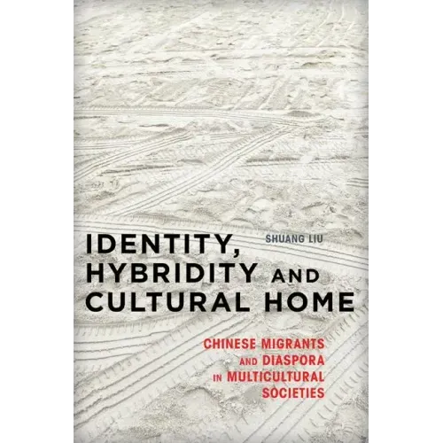 Identity, Hybridity and Cultural Home: Chinese Migrants and Diaspora in Multicultural Societies