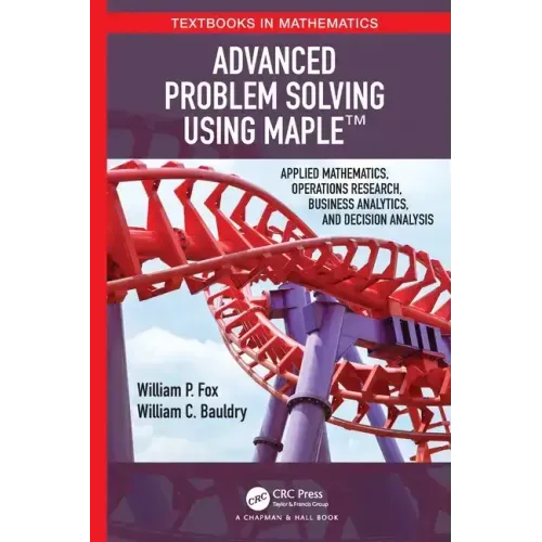 Advanced Problem Solving Using Maple: Applied Mathematics, Operations Research, Business Analytics, and Decision Analysis