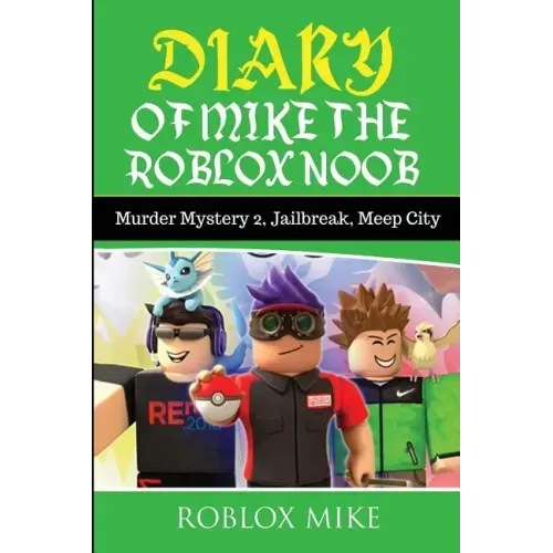 Diary of Mike the Roblox Noob: Murder Mystery 2, Jailbreak, MeepCity, Complete Story