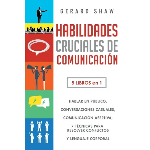 Habilidades cruciales de comunicación para el día a día: 5 libros en 1. El arte de hablar en público, Cómo iniciar conversaciones casuales, Manual de