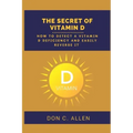The Secret of Vitamin D: How to Detect a Vitamin D Deficiency and Easily Reverse It