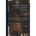 The History of the Caribby-Islands,: Viz. Barbados, St Christophers, St Vincents, Martinico, Dominico, Barbouthos, Monserrat, Mevis [sic], Antego, &c.
