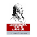 American Legends: The Life of Aaron Burr
