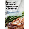 Lean and Green Air Fryer Meat Cookbook: An Innovative Diet Plan to Stay Fit and Healthy