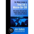 Six-Word Lessons to Think Like a Modern-Day CIO: 100 Lessons CIOs and Tech Leaders Must Embrace to Drive Business Velocity