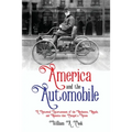 America and the Automobile: A Historical Entertainment of the Mechanics, Moguls, and Moments that Changed a Nation