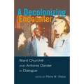 A Decolonizing Encounter: Ward Churchill and Antonia Darder in Dialogue
