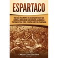 Espartaco: Una guía fascinante del gladiador tracio que lideró la rebelión de los esclavos, llamada la tercera guerra servil, contra la República roma