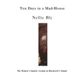 Ten Days in a Mad-House: The Women's Lunatic Asylum on Blackwell's Island