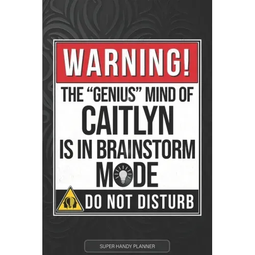 Caitlyn: Warning The Genius Mind Of Caitlyn Is In Brainstorm Mode - Caitlyn Name Custom Gift Planner Calendar Notebook Journal
