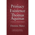 The Primacy of Existence in Thomas Aquinas: A Commentary in Thomistic Metaphysics