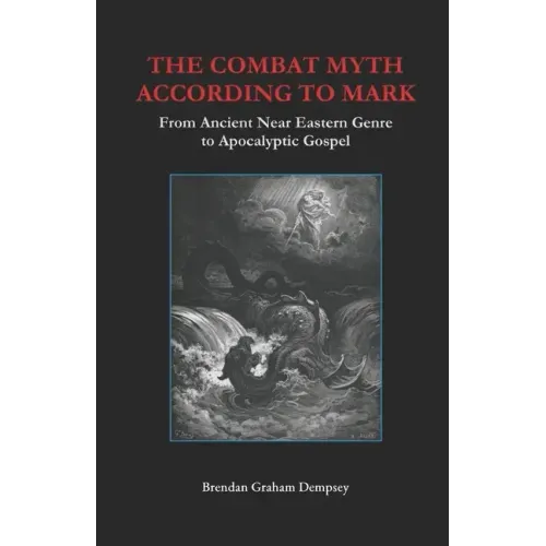 The Combat Myth According to Mark: From Ancient Near Eastern Genre to Apocalyptic Gospel