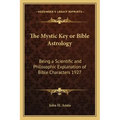 The Mystic Key or Bible Astrology: Being a Scientific and Philosophic Explanation of Bible Characters 1927