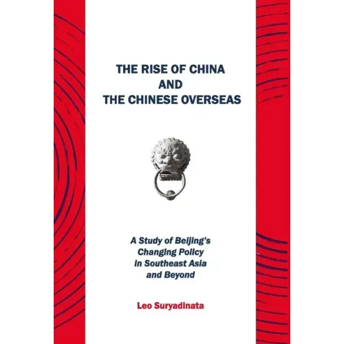 The Rise of China and the Chinese Overseas: A Study of Beijing's Changing Policy in Southeast Asia and Beyond