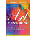 The Art of Mentoring: Lead, Follow and Get Out of the Way