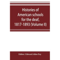 Histories of American schools for the deaf, 1817-1893 (Volume II)