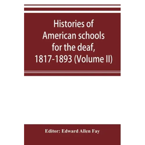 Histories of American schools for the deaf, 1817-1893 (Volume II)