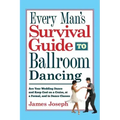 Every Man's Survival Guide to Ballroom Dancing: Ace Your Wedding Dance and Keep Cool on a Cruise, at a Formal, and in Dance Classes