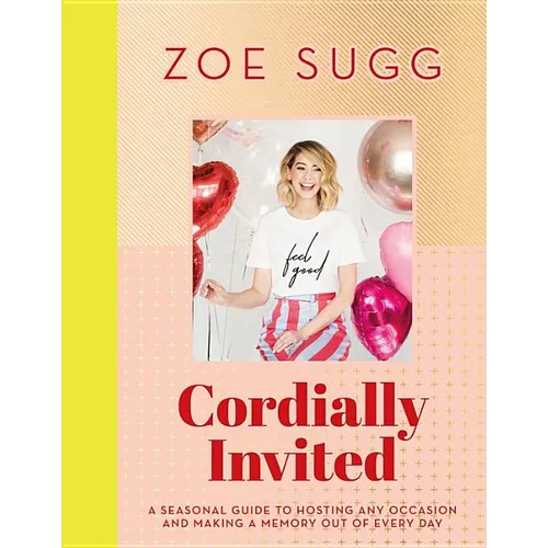 Cordially Invited: A Seasonal Guide to Hosting Any Occasion and Making a Memory Out of Every Day