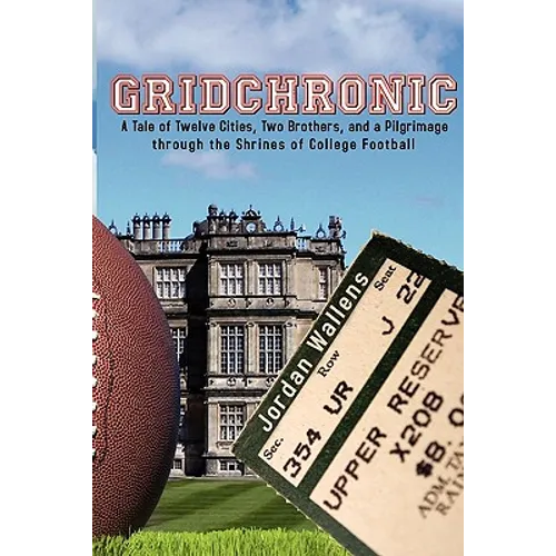 Gridchronic: A Tale of Twelve Cities, Two Brothers, and a Pilgrimage through the Shrines of College Football