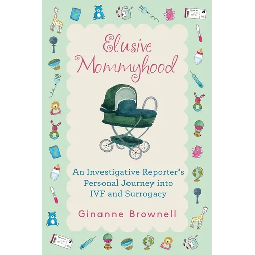 Elusive Mommyhood: An Investigative Reporter's Personal Journey into IVF and Surrogacy