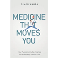 Medicine That Moves You: How Physical Activity Can Help Heal You in More Ways than You Think