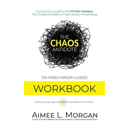 The Chaos Antidote: Six-Week Mindfulness Workbook