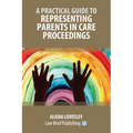 A Practical Guide to Representing Parents in Care Proceedings