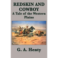 Redskin and Cowboy A Tale of the Western Plains