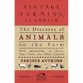 The Diseases of Animals on the Farm - With Information on Sheep, Pigs, Cattle and Other Animals