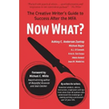 Now What?: The Creative Writer's Guide to Success After the MFA
