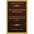 The American Standard Of Perfection: A Complete Description Of All Recognized Varieties Of Fowls (1906)
