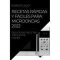 Recetas Rápidas Y Fáciles Para Microondas 2022: Deliciosas Recetas Fáciles de Hacer