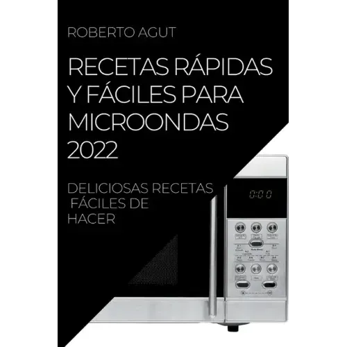 Recetas Rápidas Y Fáciles Para Microondas 2022: Deliciosas Recetas Fáciles de Hacer