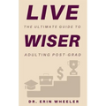 Live Wiser: The Ultimate Guide to Adulting Post-Grad