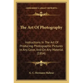 The Art Of Photography: Instructions In The Art Of Producing Photographic Pictures In Any Color, And On Any Material (1854)