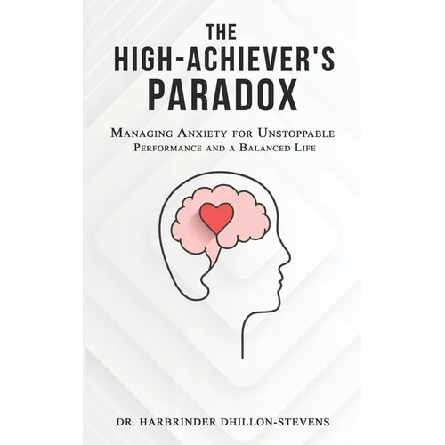 The High-Achiever's Paradox: Managing Anxiety for Unstoppable Performance and a Balanced Life
