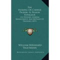 The Homing Or Carrier Pigeon, Le Pigeon Voyageur: Its History, General Management, And Method Of Training (1871)