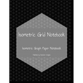 Isometric Grid Notebook: Isometric Graph Paper Notebook