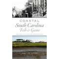 Coastal South Carolina Fish and Game: History, Culture and Conservation